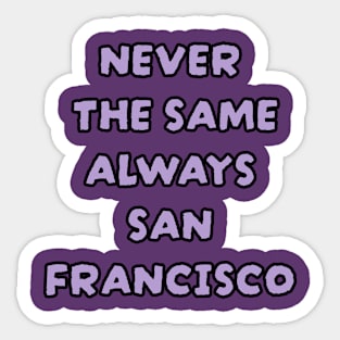 Never The Same Always SAN FRANCISCO Sticker